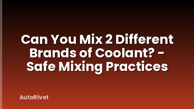 Can You Mix 2 Different Brands of Coolant? - Safe Mixing Practices