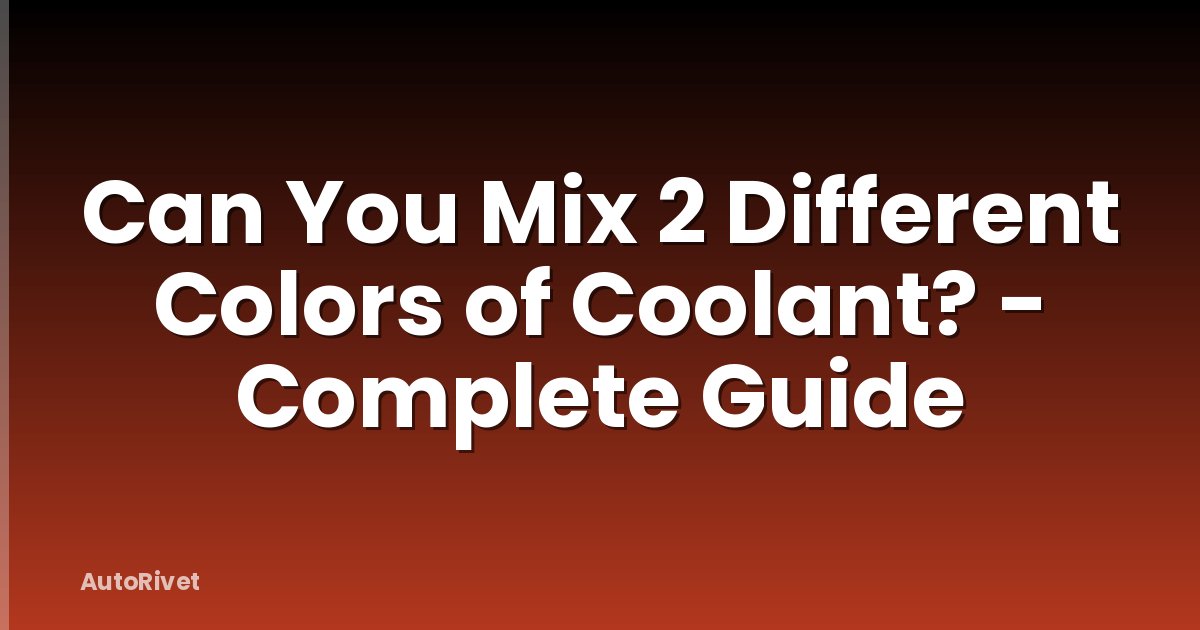 Can You Mix 2 Different Colors of Coolant? - Complete Guide