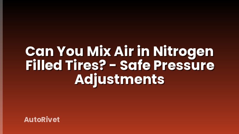 Can You Mix Air in Nitrogen Filled Tires? - Safe Pressure Adjustments