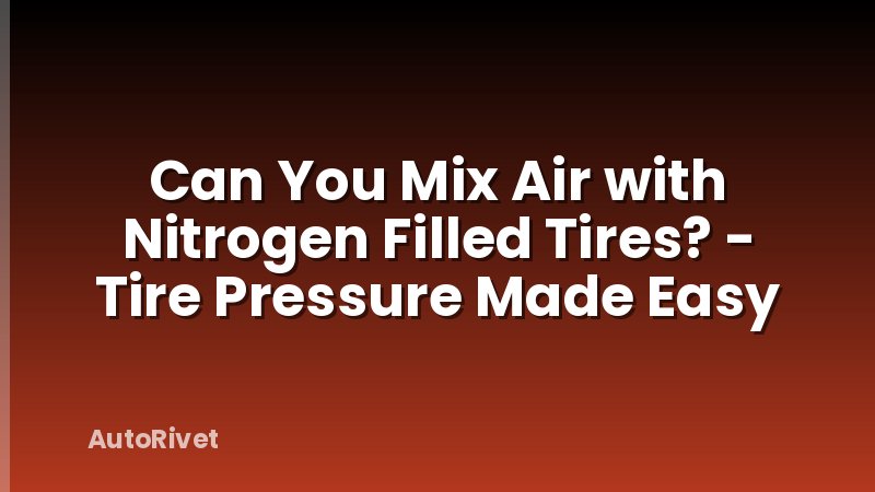 Can You Mix Air with Nitrogen Filled Tires? - Tire Pressure Made Easy