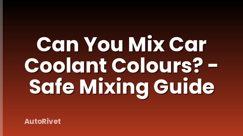 Can You Mix Car Coolant Colours? - Safe Mixing Guide
