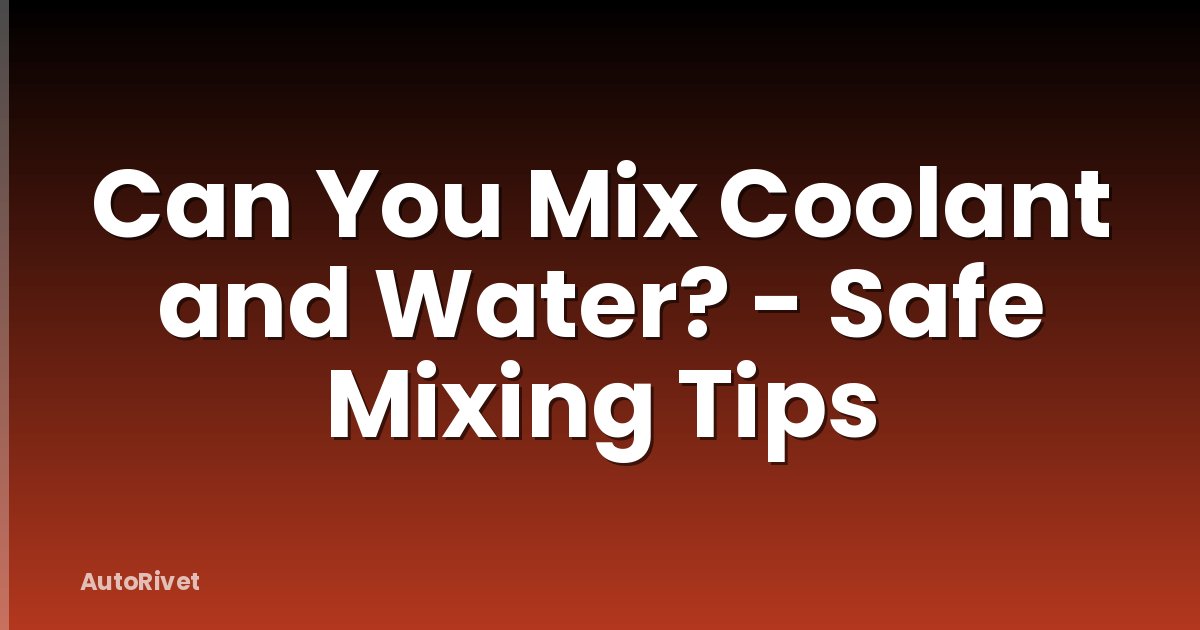 Can You Mix Coolant and Water? - Safe Mixing Tips