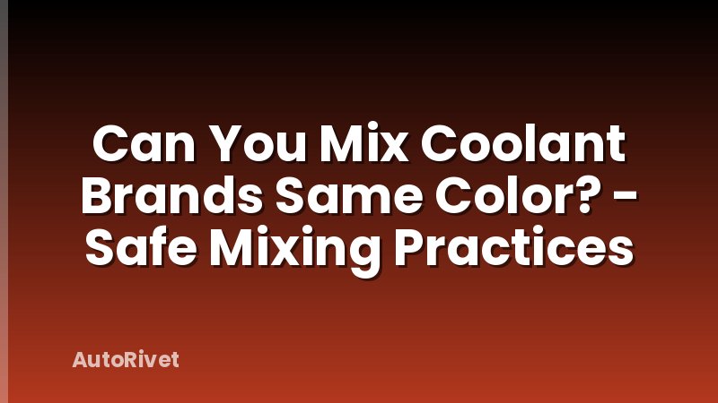 Can You Mix Coolant Brands Same Color? - Safe Mixing Practices