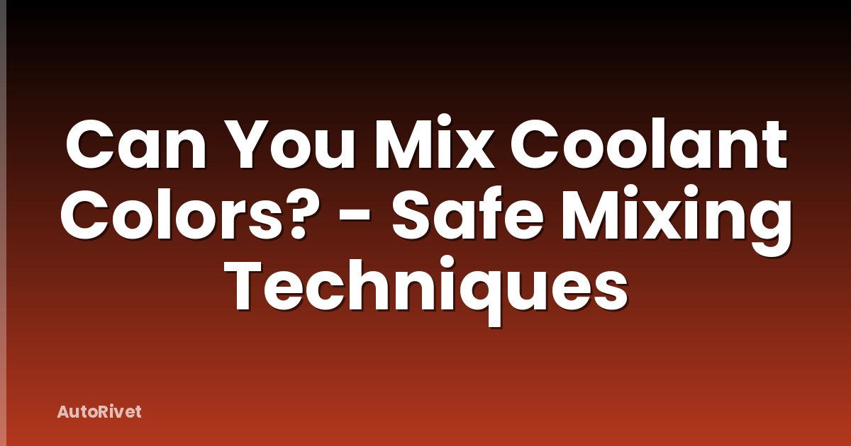 Can You Mix Coolant Colors? - Safe Mixing Techniques