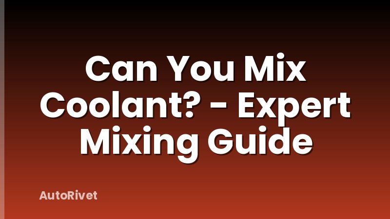 Can You Mix Coolant? - Expert Mixing Guide