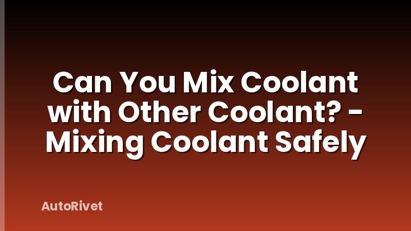 Can You Mix Coolant with Other Coolant? - Mixing Coolant Safely