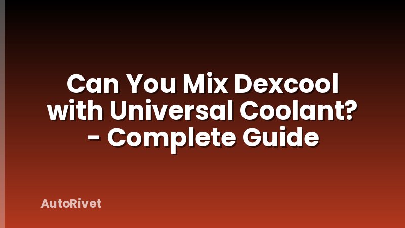 Can You Mix Dexcool with Universal Coolant? - Complete Guide