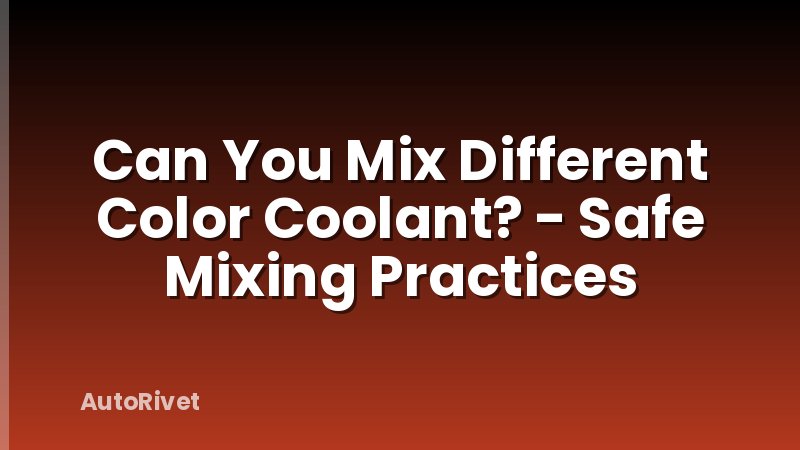 Can You Mix Different Color Coolant? - Safe Mixing Practices