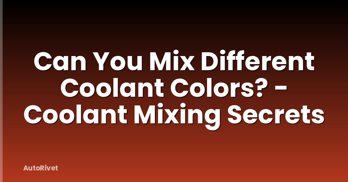 Can You Mix Different Coolant Colors? - Coolant Mixing Secrets