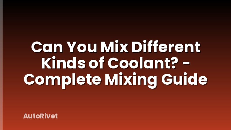 Can You Mix Different Kinds of Coolant? - Complete Mixing Guide