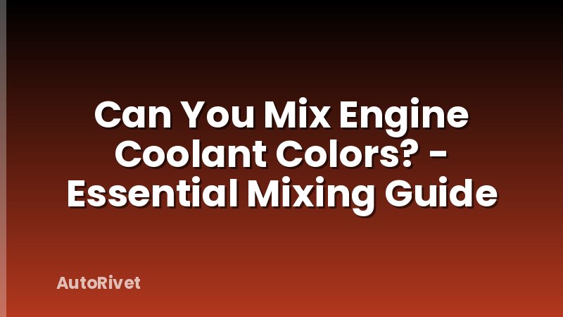 Can You Mix Engine Coolant Colors? - Essential Mixing Guide