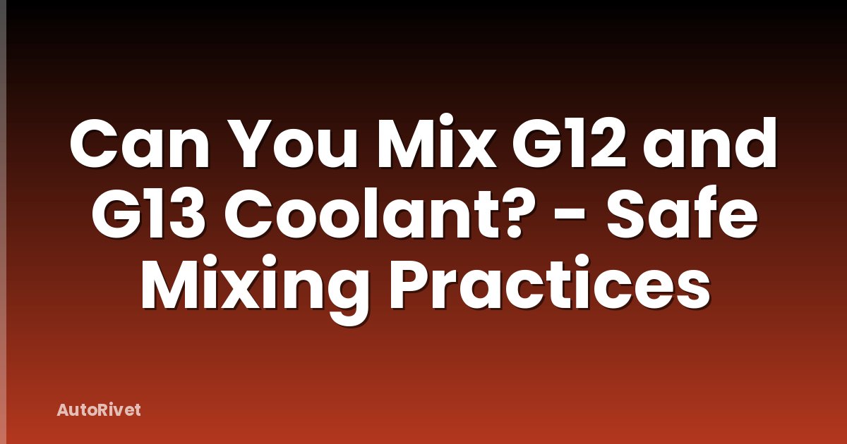 Can You Mix G12 and G13 Coolant? - Safe Mixing Practices