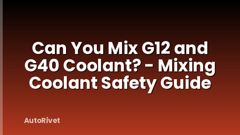Can You Mix G12 and G40 Coolant? - Mixing Coolant Safety Guide