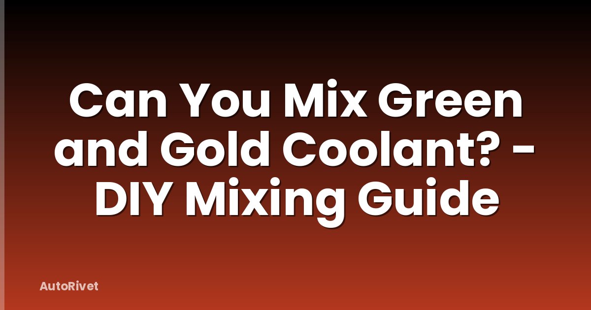 Can You Mix Green and Gold Coolant? - DIY Mixing Guide