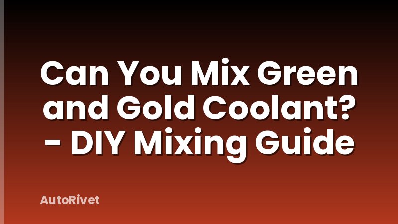 Can You Mix Green and Gold Coolant? - DIY Mixing Guide