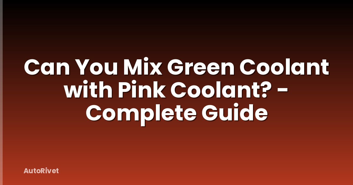 Can You Mix Green Coolant with Pink Coolant? - Complete Guide