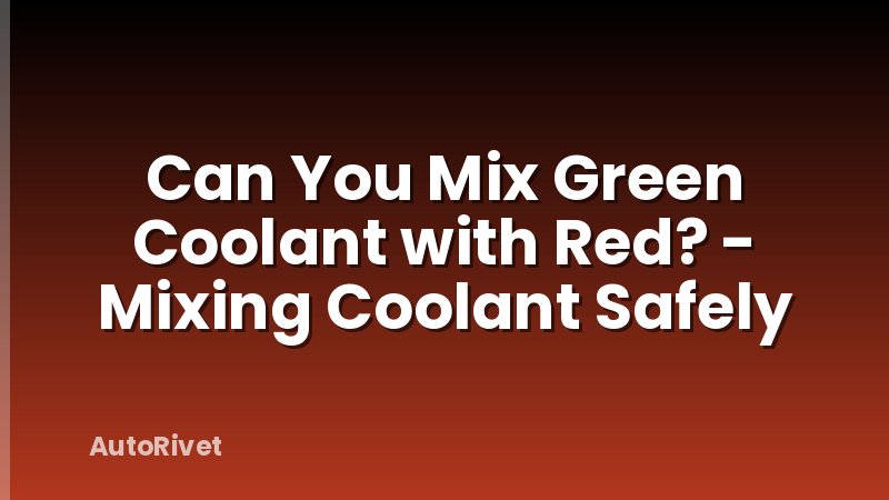 Can You Mix Green Coolant with Red? - Mixing Coolant Safely