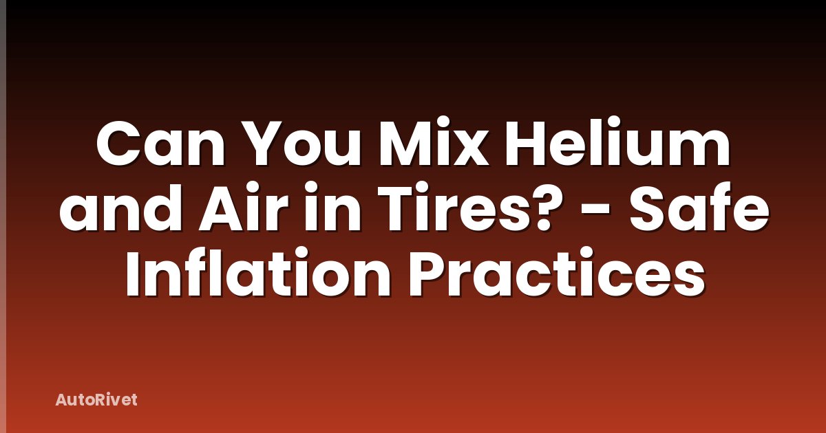 Can You Mix Helium and Air in Tires? - Safe Inflation Practices