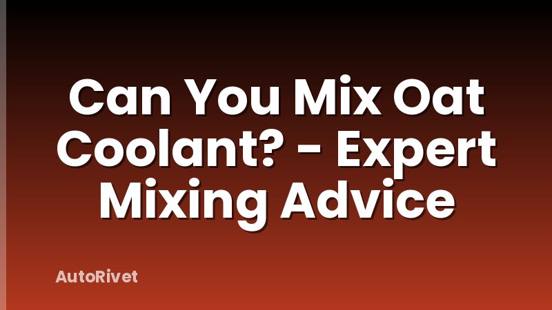 Can You Mix Oat Coolant? - Expert Mixing Advice