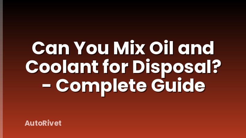 Can You Mix Oil and Coolant for Disposal? - Complete Guide