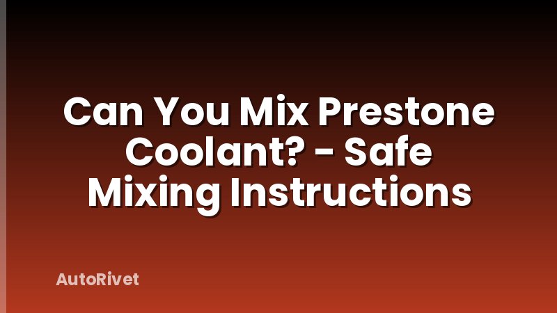 Can You Mix Prestone Coolant? - Safe Mixing Instructions