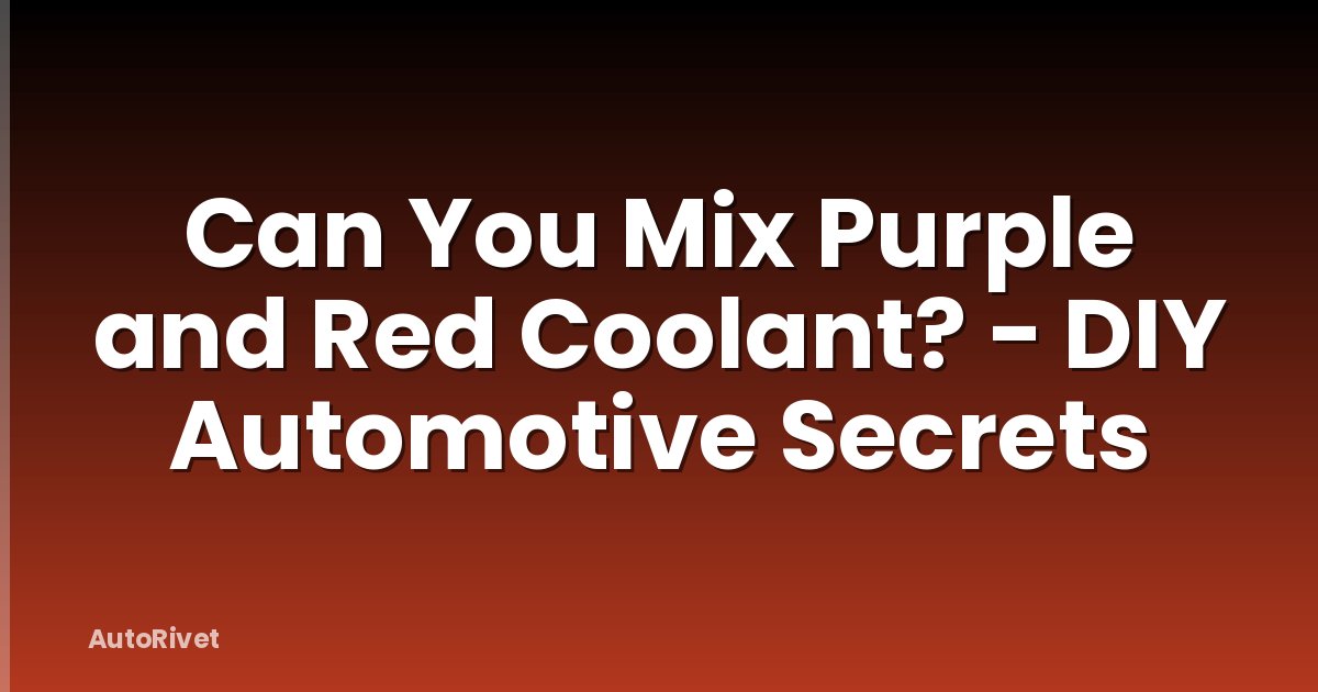 Can You Mix Purple and Red Coolant? - DIY Automotive Secrets
