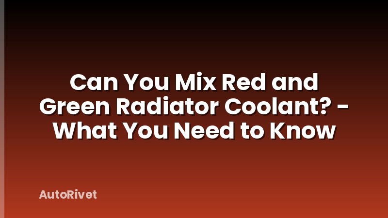 Can You Mix Red and Green Radiator Coolant? - What You Need to Know