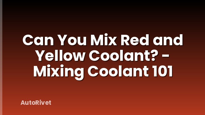 Can You Mix Red and Yellow Coolant? - Mixing Coolant 101