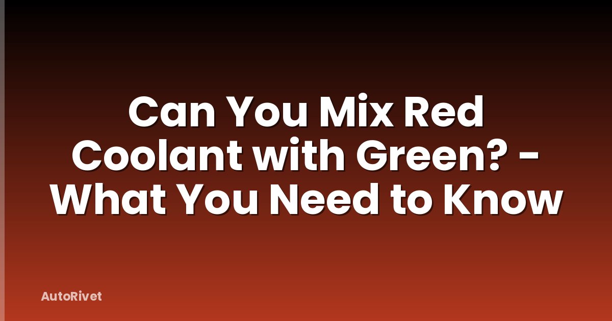 Can You Mix Red Coolant with Green? - What You Need to Know