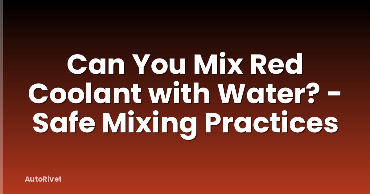 Can You Mix Red Coolant with Water? - Safe Mixing Practices