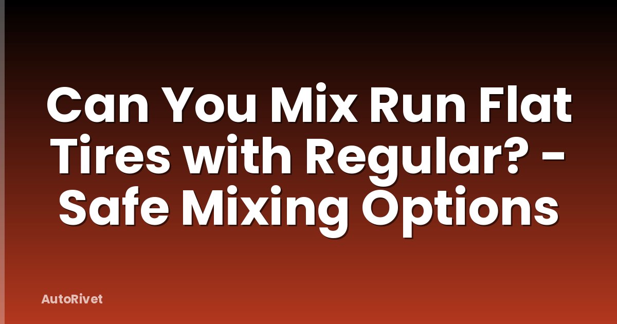 Can You Mix Run Flat Tires with Regular? - Safe Mixing Options