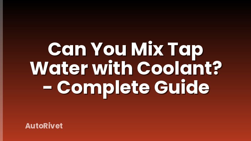 Can You Mix Tap Water with Coolant? - Complete Guide