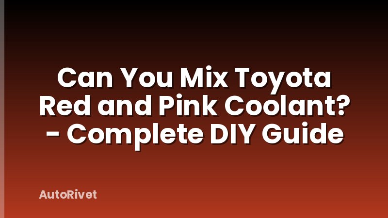 Can You Mix Toyota Red and Pink Coolant? - Complete DIY Guide
