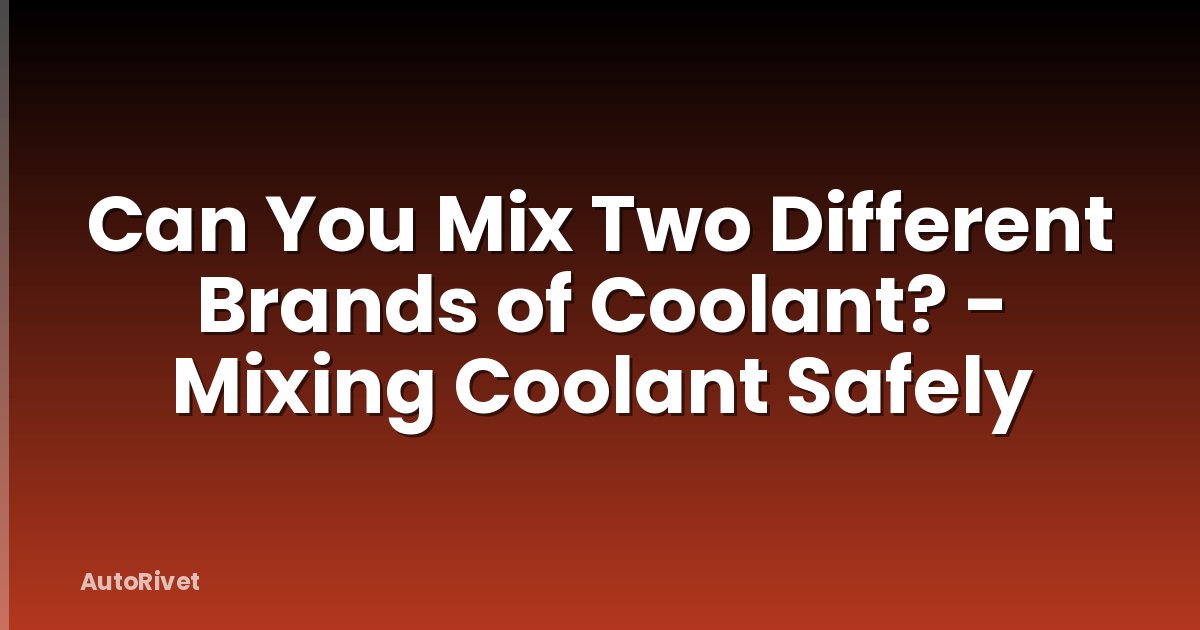 Can You Mix Two Different Brands of Coolant? - Mixing Coolant Safely