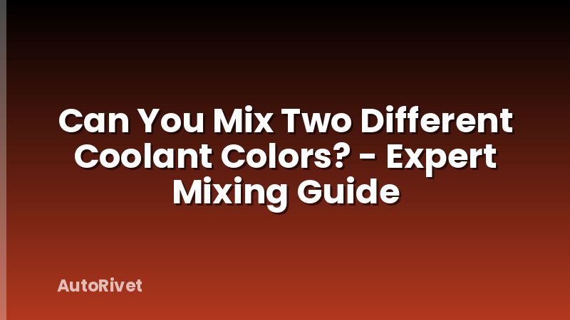Can You Mix Two Different Coolant Colors? - Expert Mixing Guide