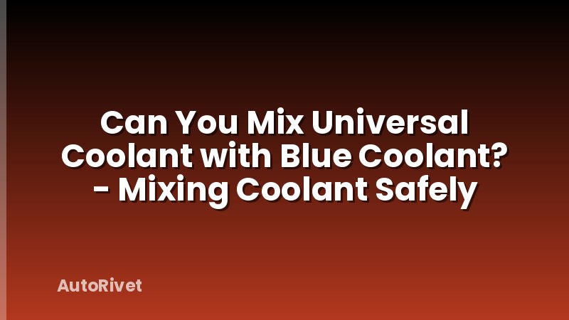Can You Mix Universal Coolant with Blue Coolant? - Mixing Coolant Safely