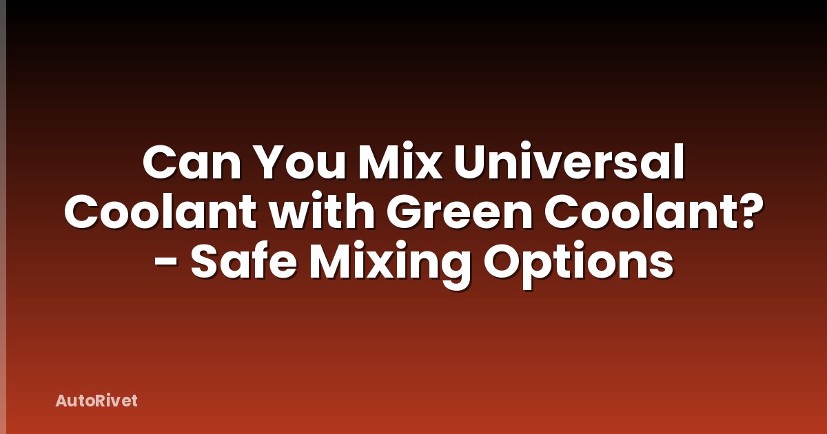 Can You Mix Universal Coolant with Green Coolant? - Safe Mixing Options
