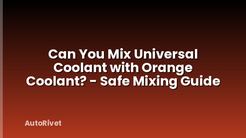 Can You Mix Universal Coolant with Orange Coolant? - Safe Mixing Guide
