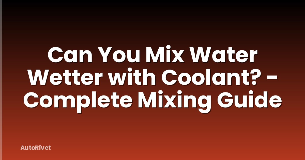 Can You Mix Water Wetter with Coolant? - Complete Mixing Guide