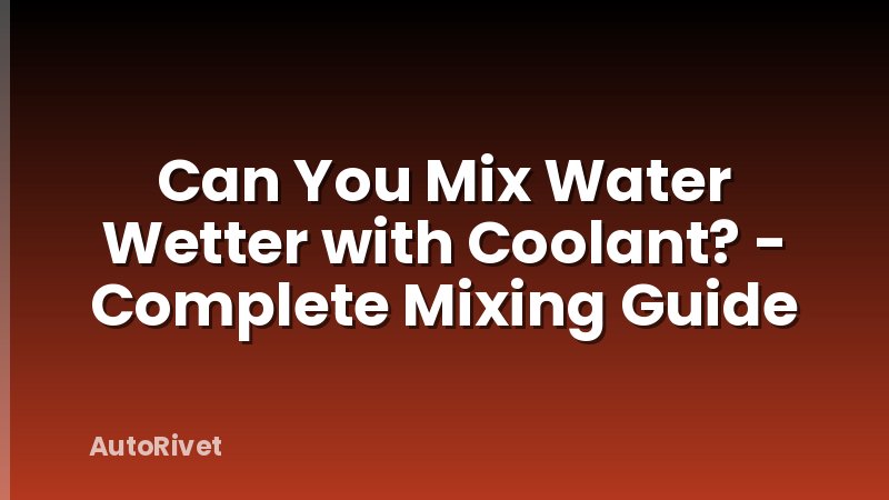 Can You Mix Water Wetter with Coolant? - Complete Mixing Guide