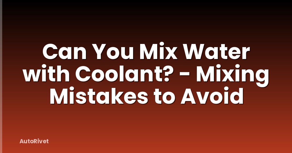 Can You Mix Water with Coolant? - Mixing Mistakes to Avoid