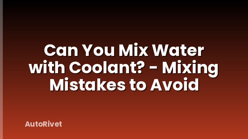 Can You Mix Water with Coolant? - Mixing Mistakes to Avoid