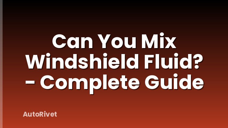 Can You Mix Windshield Fluid? - Complete Guide