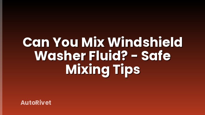 Can You Mix Windshield Washer Fluid? - Safe Mixing Tips