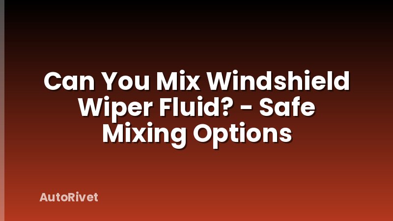 Can You Mix Windshield Wiper Fluid? - Safe Mixing Options