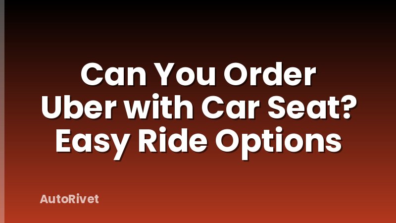 Can You Order Uber with Car Seat? Easy Ride Options