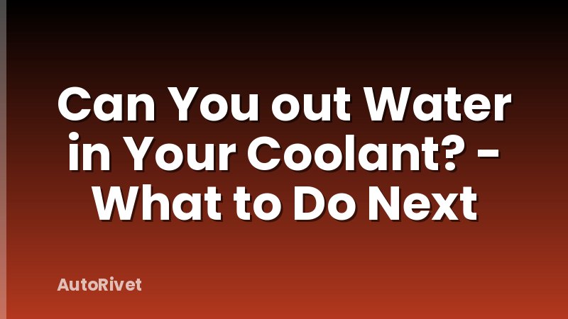 Can You out Water in Your Coolant? - What to Do Next