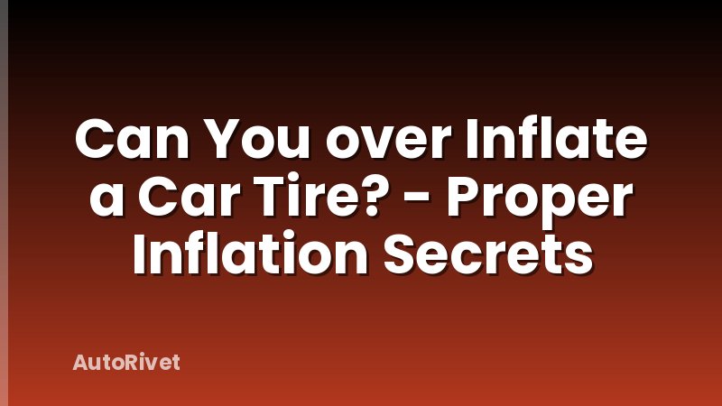 Can You over Inflate a Car Tire? - Proper Inflation Secrets