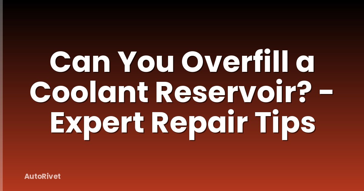 Can You Overfill a Coolant Reservoir? - Expert Repair Tips