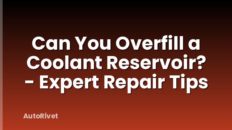 Can You Overfill a Coolant Reservoir? - Expert Repair Tips